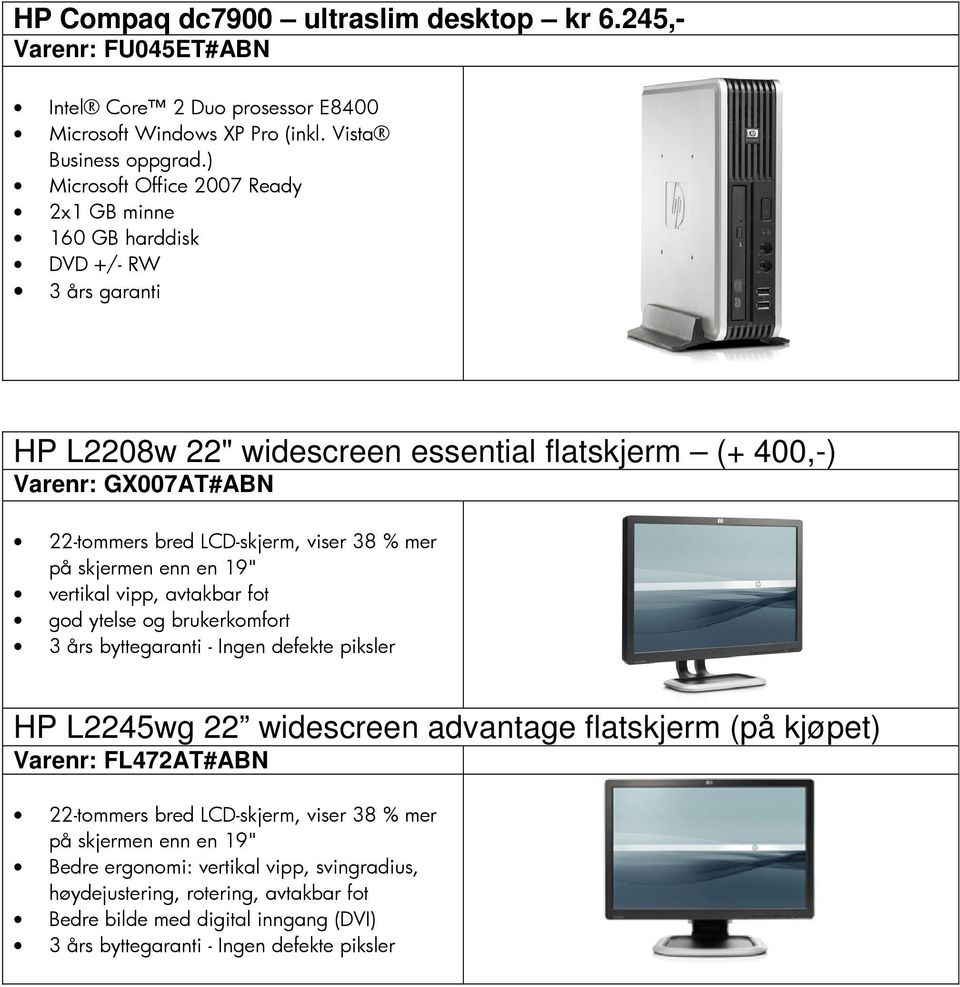 avtakbar fot god ytelse og brukerkomfort 3 års byttegaranti - Ingen defekte piksler HP L2245wg 22 widescreen advantage flatskjerm (på kjøpet) Varenr: FL472AT#ABN 22-tommers bred