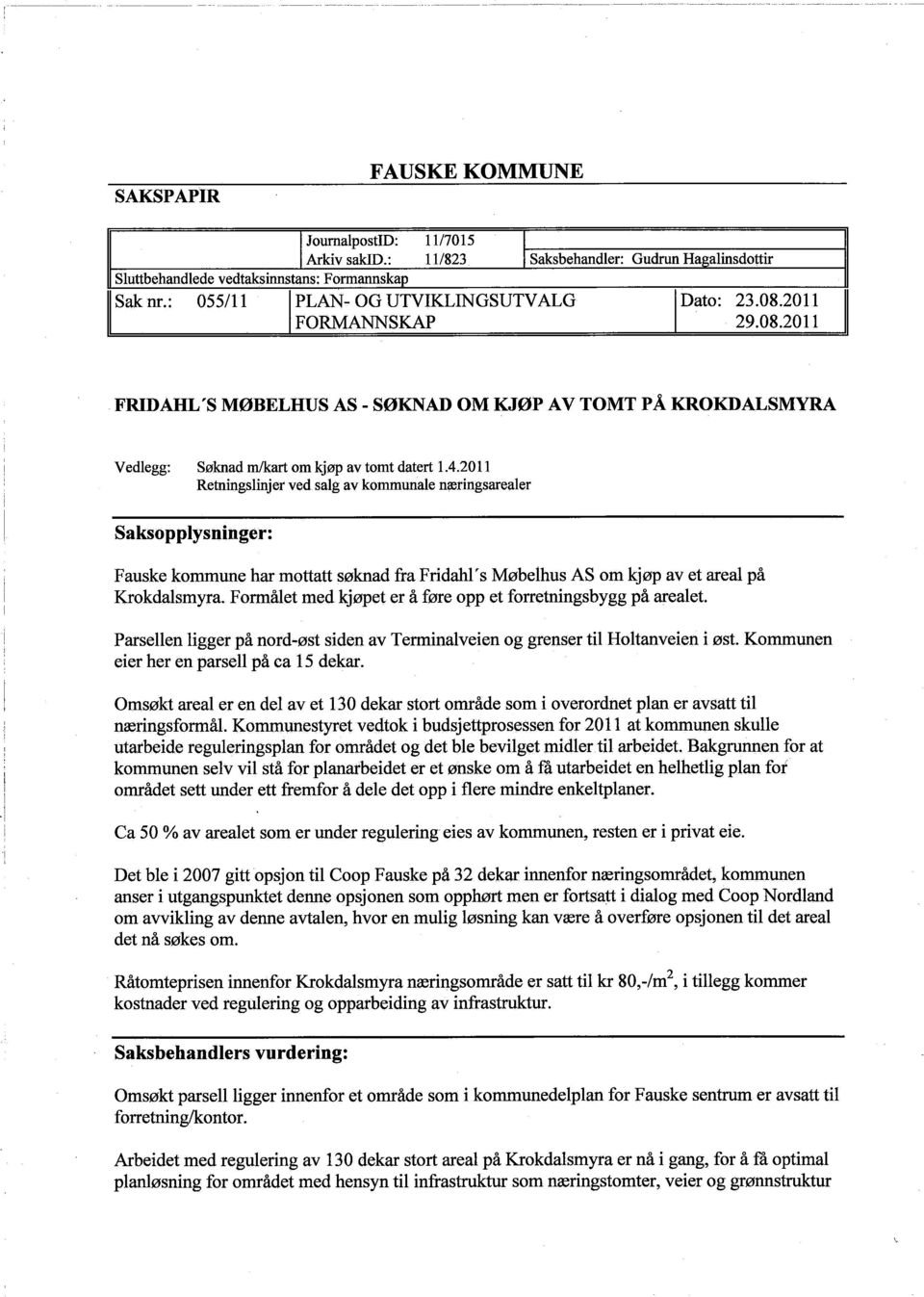 2011 Retningslinjer ved salg av kommunale meringsarealer Saksopplysninger: Fauske kommune har mottatt søknad fra Fridahl ' s Møbelhus AS om kjøp av et areal på Krokdalsmyra.