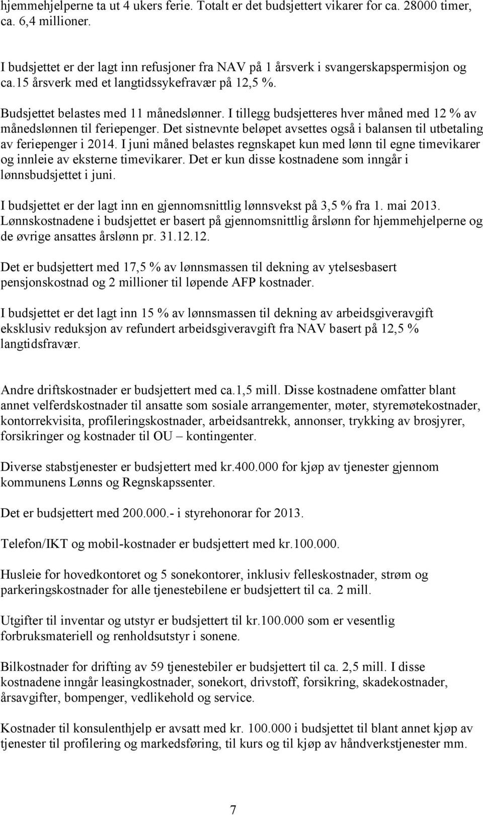 I tillegg budsjetteres hver måned med 12 % av månedslønnen til feriepenger. Det sistnevnte beløpet avsettes også i balansen til utbetaling av feriepenger i 2014.