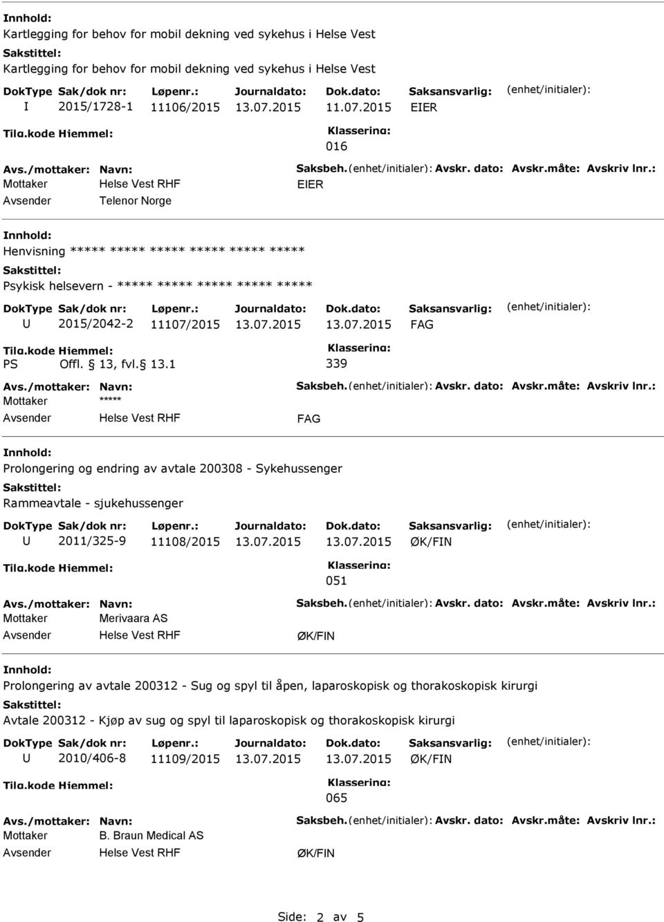 kode PS Hjemmel: Offl. 13, fvl. 13.1 339 Avs./mottaker: Navn: Saksbeh. Avskr. dato: Avskr.måte: Avskriv lnr.