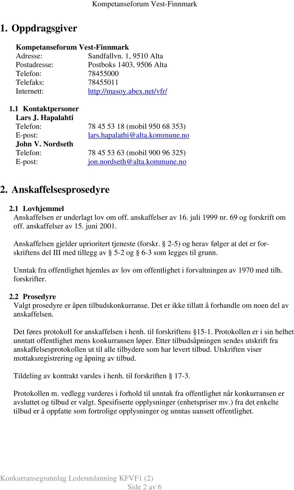 kommune.no 2. Anskaffelsesprosedyre 2.1 Lovhjemmel Anskaffelsen er underlagt lov om off. anskaffelser av 16. juli 1999 nr. 69 og forskrift om off. anskaffelser av 15. juni 2001.