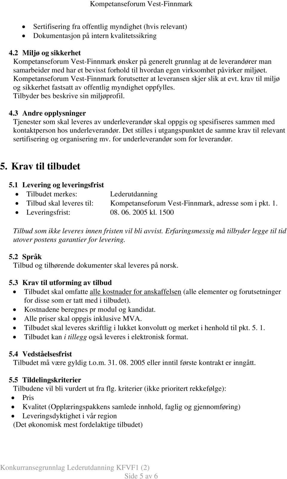 Kompetanseforum Vest-Finnmark forutsetter at leveransen skjer slik at evt. krav til miljø og sikkerhet fastsatt av offentlig myndighet oppfylles. Tilbyder bes beskrive sin miljøprofil. 4.