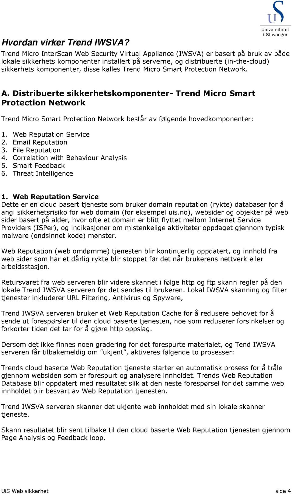 disse kalles Trend Micro Smart Protection Network. A.