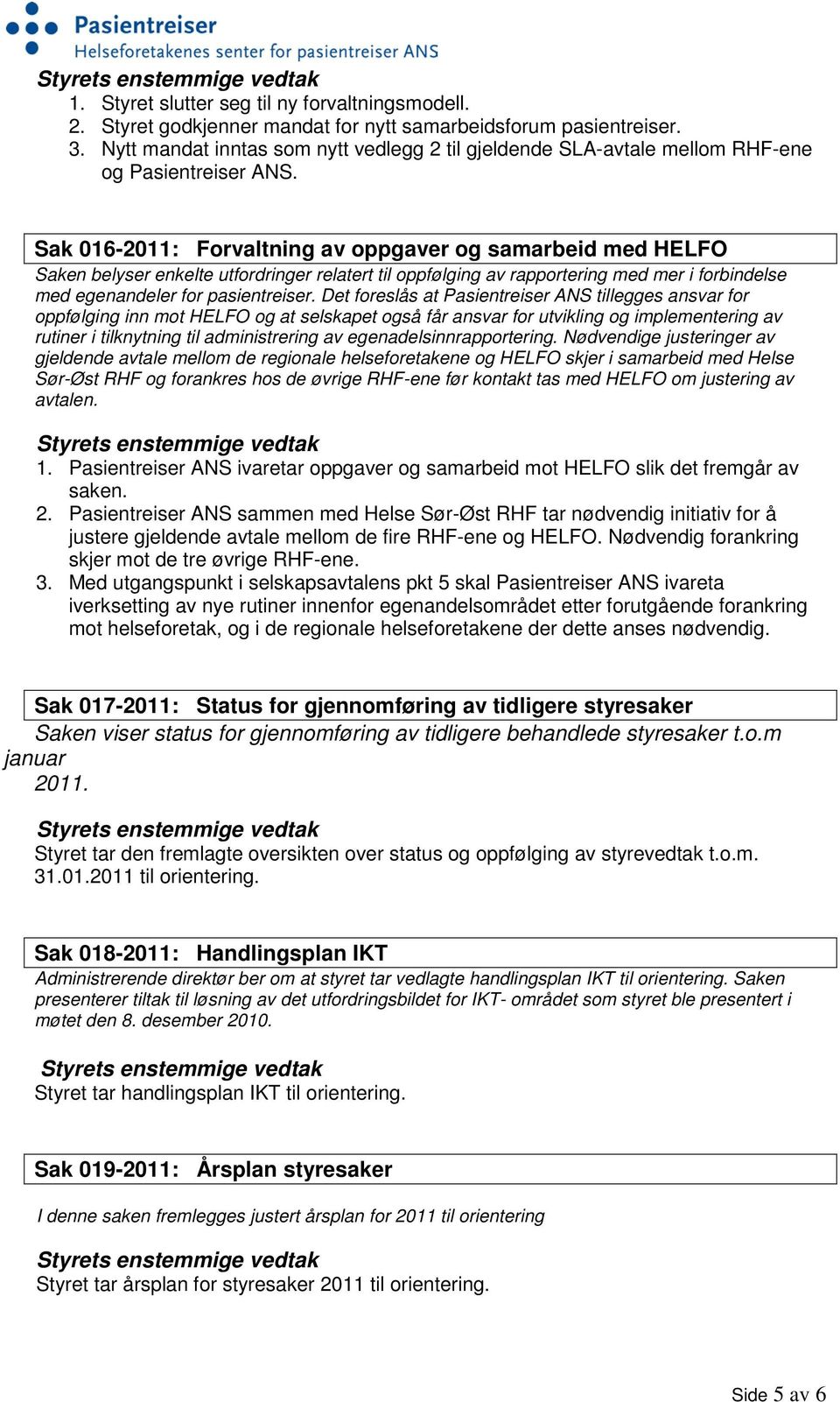 Sak 016-2011: Forvaltning av oppgaver og samarbeid med HELFO Saken belyser enkelte utfordringer relatert til oppfølging av rapportering med mer i forbindelse med egenandeler for pasientreiser.