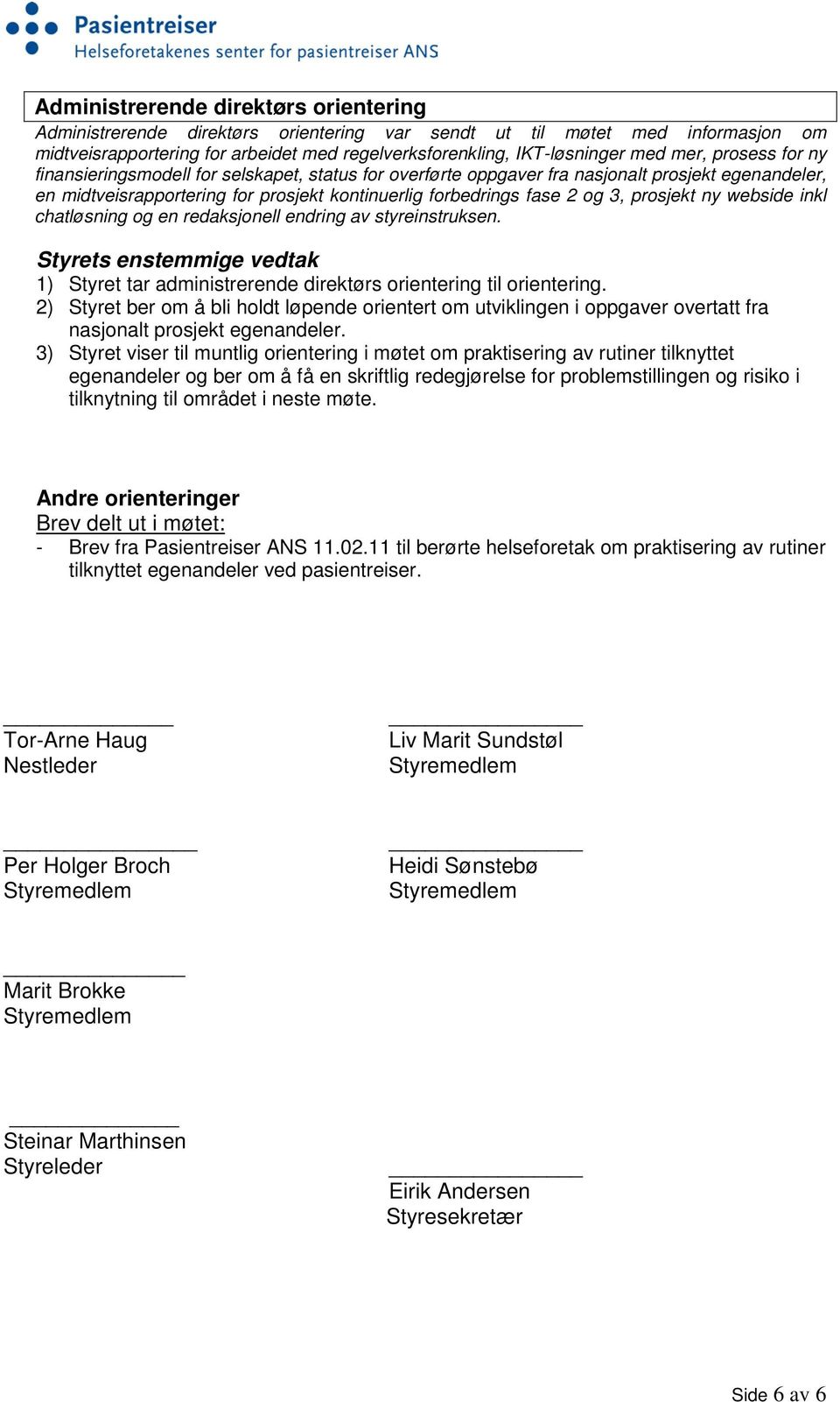 prosjekt ny webside inkl chatløsning og en redaksjonell endring av styreinstruksen. 1) Styret tar administrerende direktørs orientering til orientering.