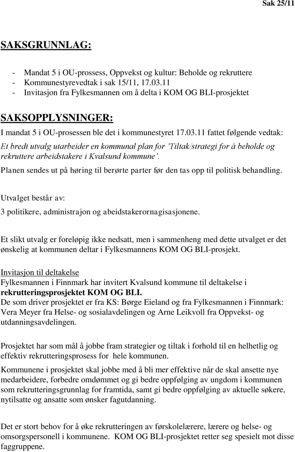 11 fattet følgende vedtak: Et bredt utvalg utarbeider en kommunal plan for Tiltak/strategi for å beholde og rekruttere arbeidstakere i Kvalsund kommune.