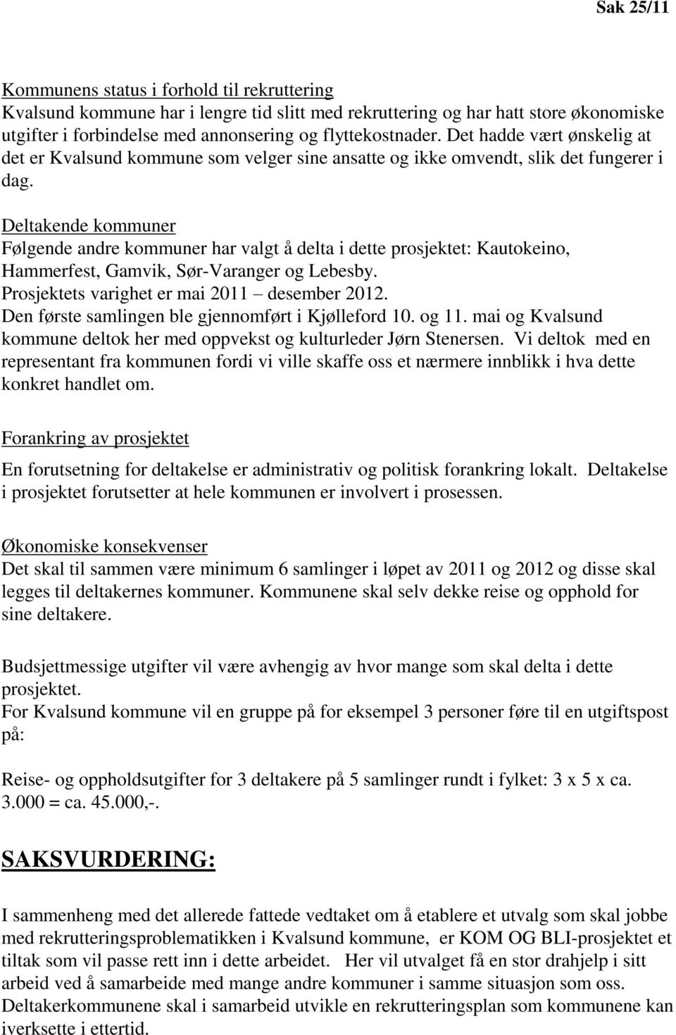 Deltakende kommuner Følgende andre kommuner har valgt å delta i dette prosjektet: Kautokeino, Hammerfest, Gamvik, Sør-Varanger og Lebesby. Prosjektets varighet er mai 2011 desember 2012.