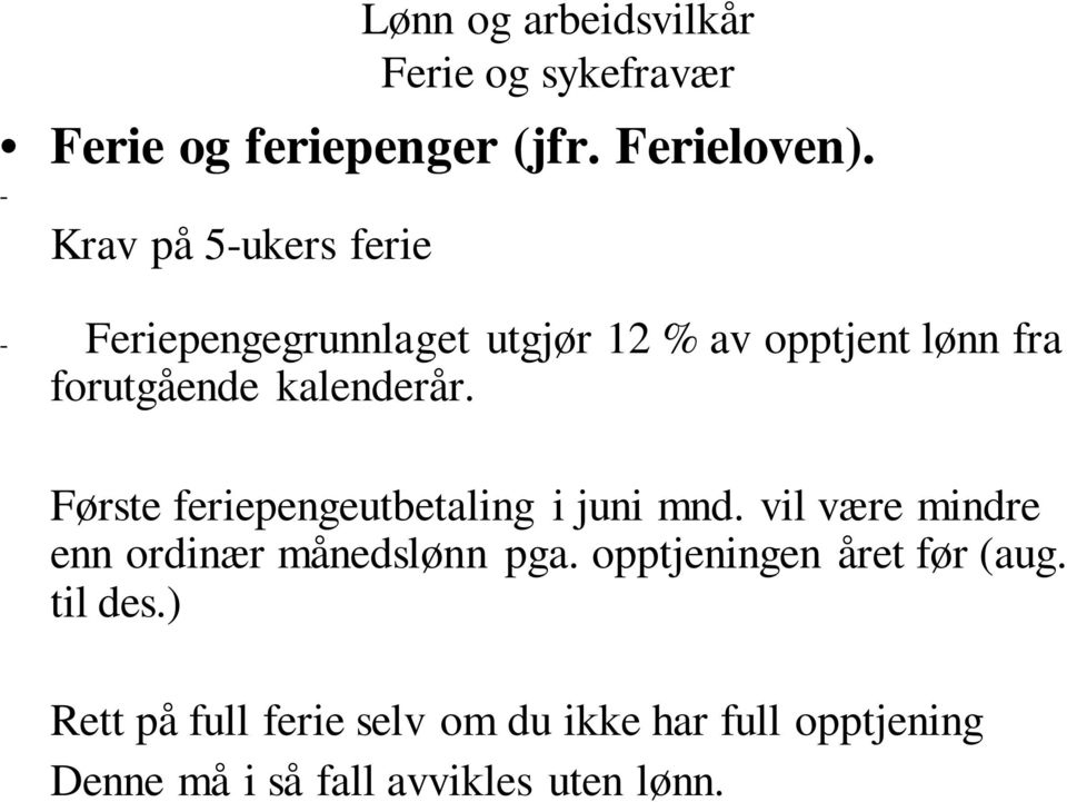 kalenderår. Første feriepengeutbetaling i juni mnd. vil være mindre enn ordinær månedslønn pga.