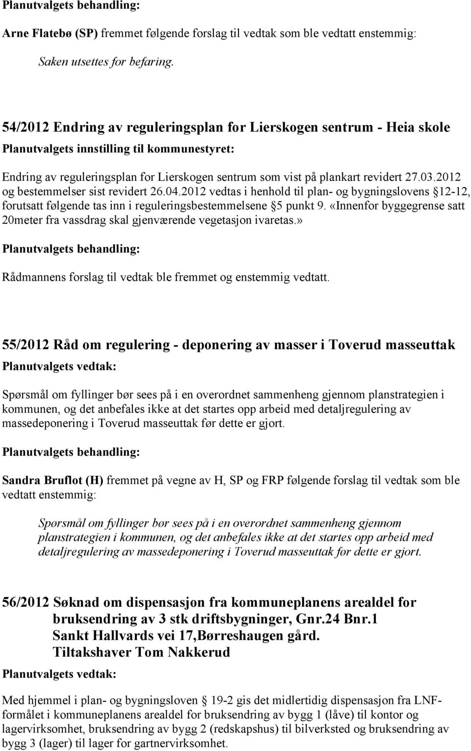 03.2012 og bestemmelser sist revidert 26.04.2012 vedtas i henhold til plan- og bygningslovens 12-12, forutsatt følgende tas inn i reguleringsbestemmelsene 5 punkt 9.