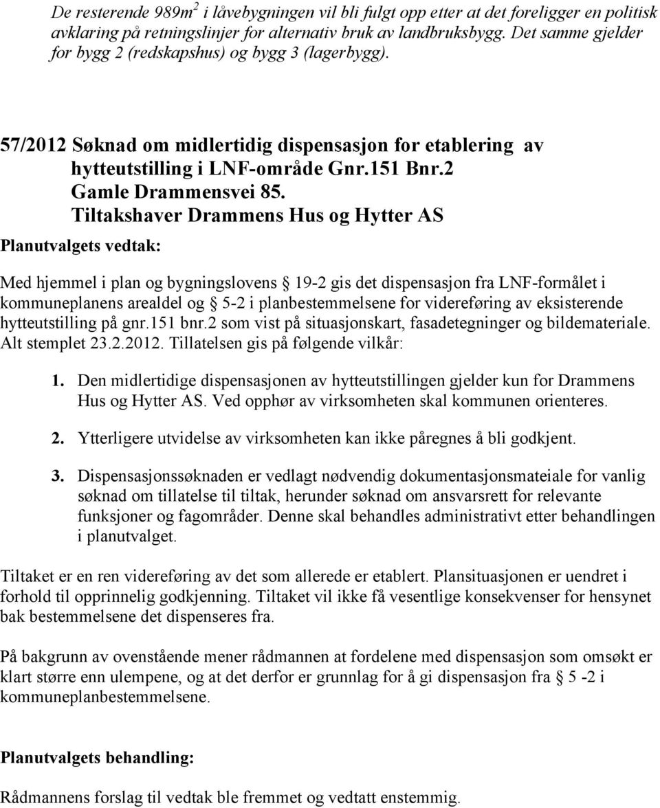 Tiltakshaver Drammens Hus og Hytter AS Med hjemmel i plan og bygningslovens 19-2 gis det dispensasjon fra LNF-formålet i kommuneplanens arealdel og 5-2 i planbestemmelsene for videreføring av