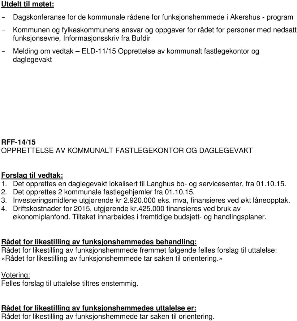 1. Det opprettes en daglegevakt lokalisert til Langhus bo- og servicesenter, fra 01.10.15. 2. Det opprettes 2 kommunale fastlegehjemler fra 01.10.15. 3. Investeringsmidlene utgjørende kr 2.920.