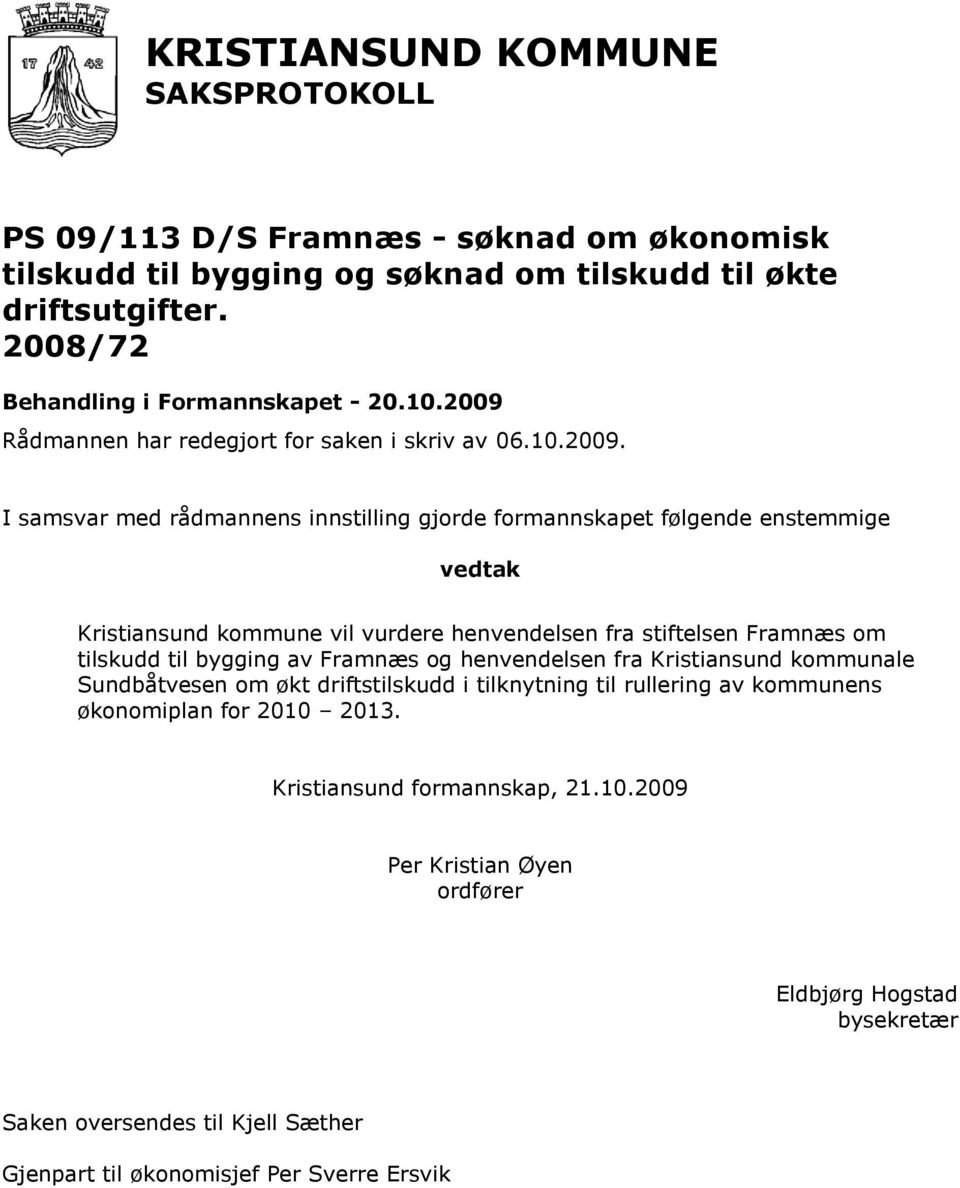 I samsvar med rådmannens innstilling gjorde formannskapet følgende enstemmige Kristiansund kommune vil vurdere henvendelsen fra stiftelsen