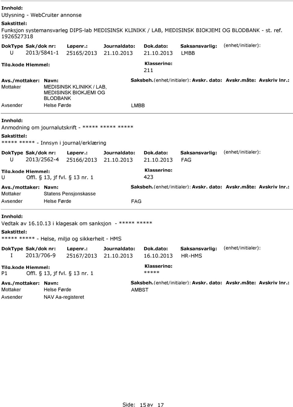 journalutskrift - - nnsyn i journal/erklæring 2013/2562-4 25166/2013 Mottaker Statens ensjonskasse Vedtak av 16.10.