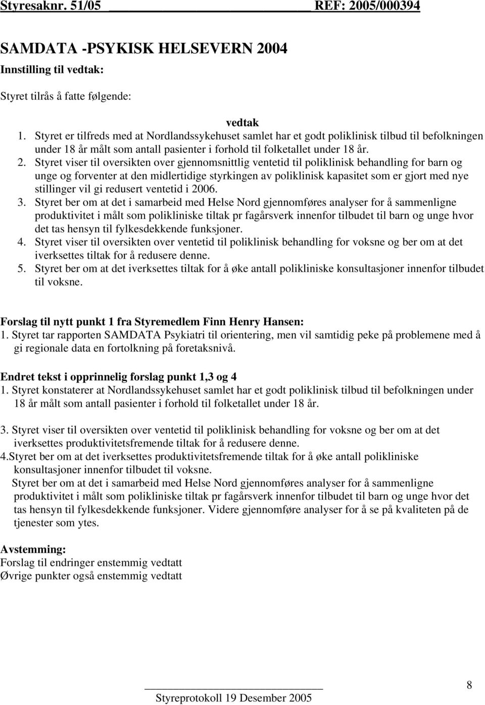 Styret viser til oversikten over gjennomsnittlig ventetid til poliklinisk behandling for barn og unge og forventer at den midlertidige styrkingen av poliklinisk kapasitet som er gjort med nye