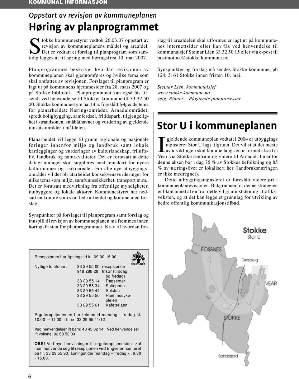 slag til arealdelen skal utformes er lagt ut på kommunenes internettsider eller kan fås ved henvendelse til kommunalsjef Steinar Lien 33 32 50 15 eller via e-post til postmottak@stokke.kommune.no.