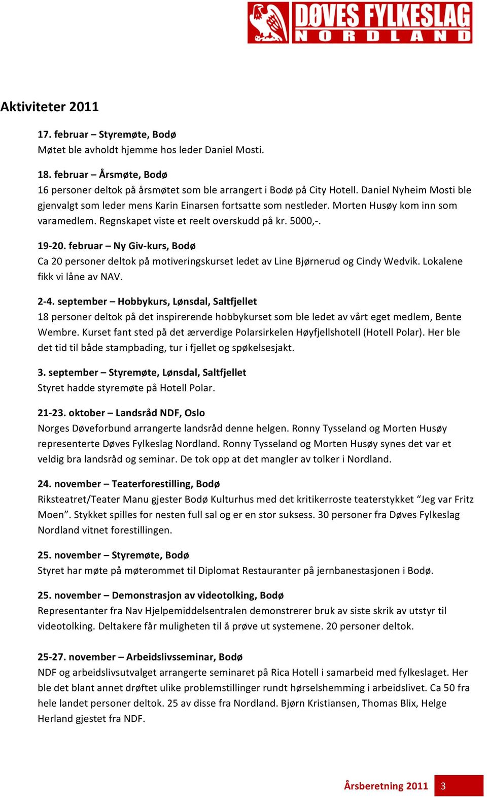 februar Ny Giv- kurs, Bodø Ca 20 personer deltok på motiveringskurset ledet av Line Bjørnerud og Cindy Wedvik. Lokalene fikk vi låne av NAV. 2-4.