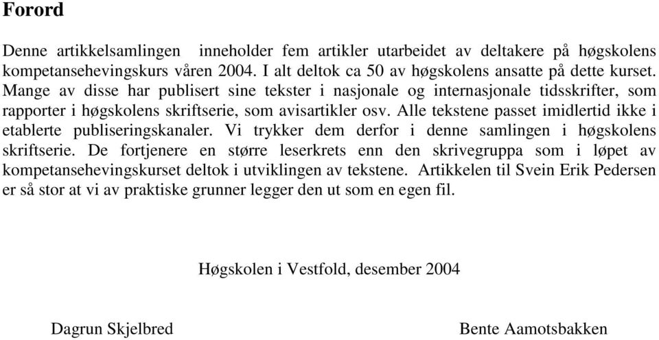 Alle tekstene passet imidlertid ikke i etablerte publiseringskanaler. Vi trykker dem derfor i denne samlingen i høgskolens skriftserie.