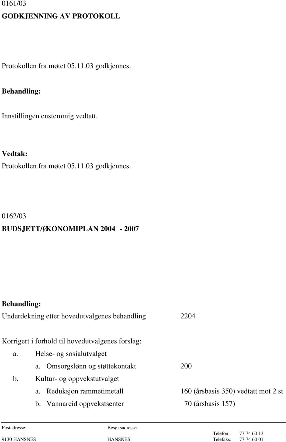 0162/03 BUDSJETT/ØKONOMIPLAN 2004-2007 Underdekning etter hovedutvalgenes behandling 2204 Korrigert i forhold til