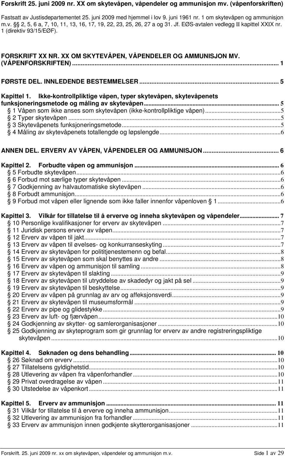 XX OM SKYTEVÅPEN, VÅPENDELER OG AMMUNISJON MV. (VÅPENFORSKRIFTEN)... 1 FØRSTE DEL. INNLEDENDE BESTEMMELSER... 5 Kapittel 1.