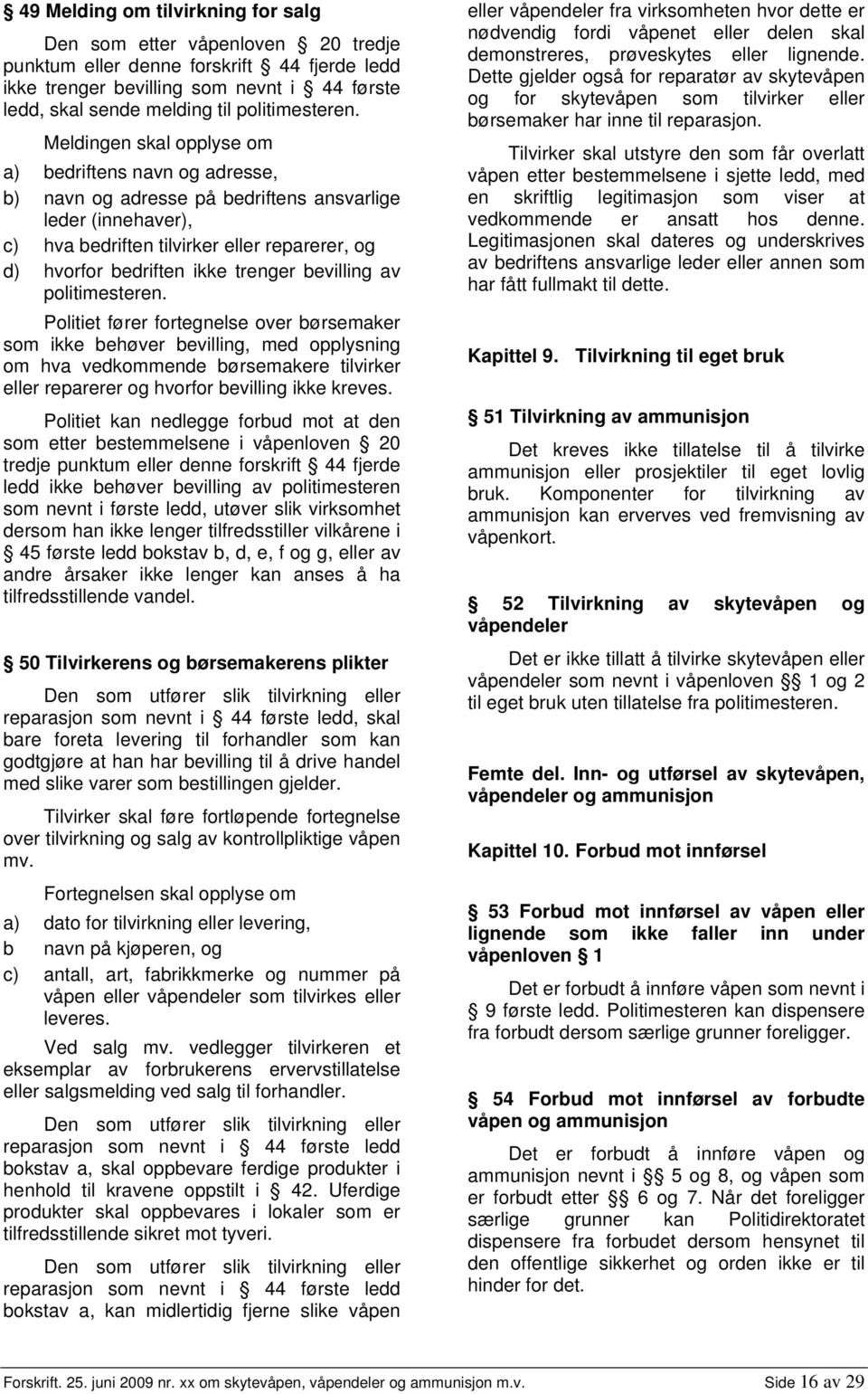 Meldingen skal opplyse om a) bedriftens navn og adresse, b) navn og adresse på bedriftens ansvarlige leder (innehaver), c) hva bedriften tilvirker eller reparerer, og d) hvorfor bedriften ikke