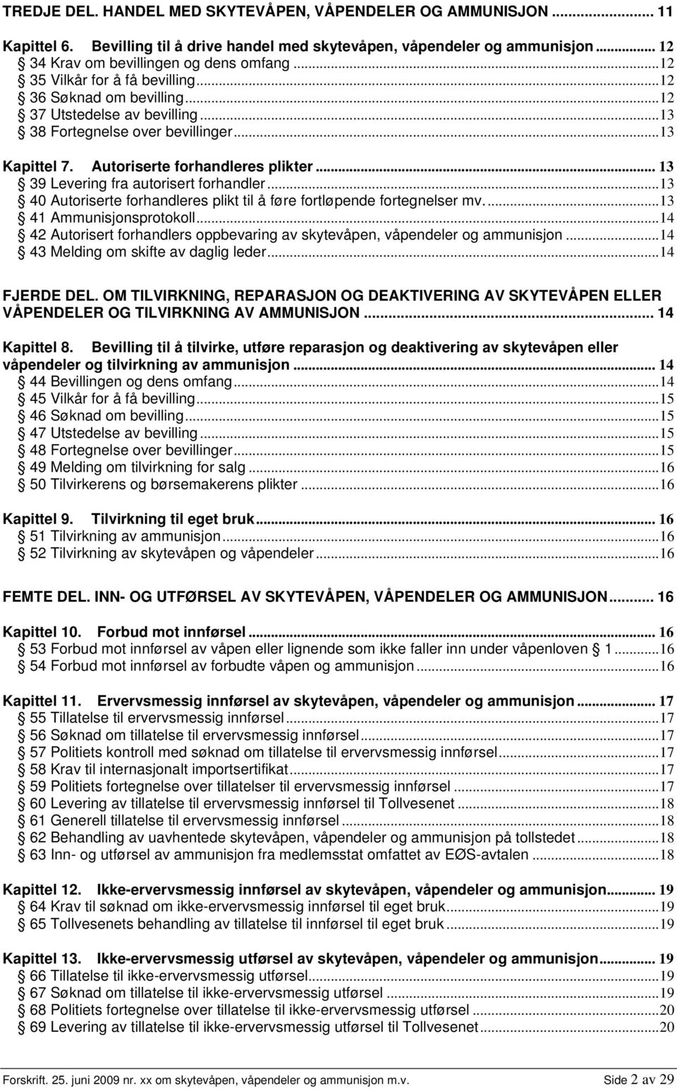 .. 13 39 Levering fra autorisert forhandler...13 40 Autoriserte forhandleres plikt til å føre fortløpende fortegnelser mv...13 41 Ammunisjonsprotokoll.