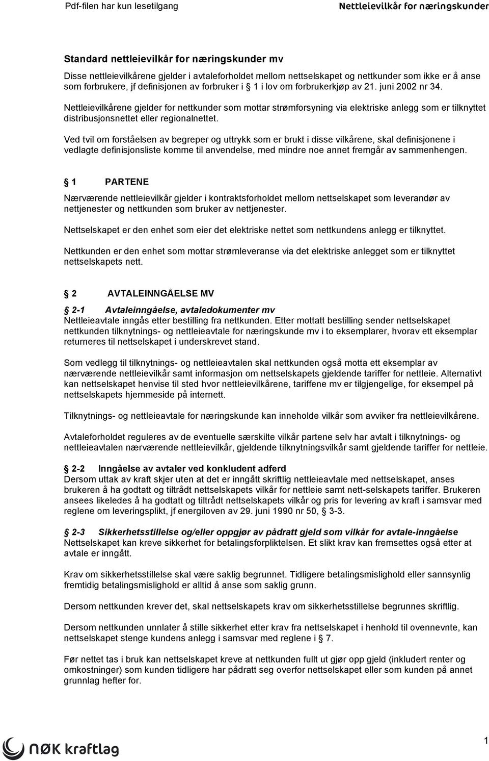 Nettleievilkårene gjelder for nettkunder som mottar strømforsyning via elektriske anlegg som er tilknyttet distribusjonsnettet eller regionalnettet.