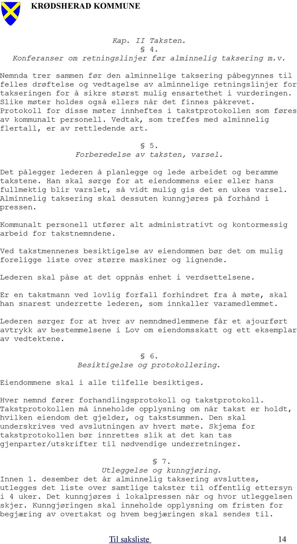 Slike møter holdes også ellers når det finnes påkrevet. Protokoll for disse møter innheftes i takstprotokollen som føres av kommunalt personell.