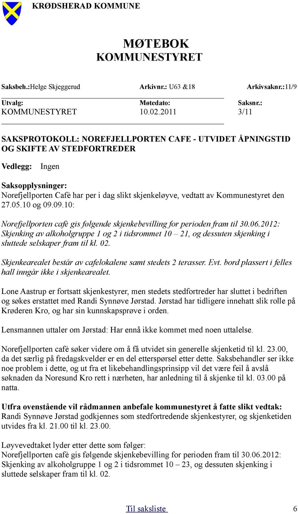 Kommunestyret den 27.05.10 og 09.09.10: Norefjellporten cafè gis følgende skjenkebevilling for perioden fram til 30.06.