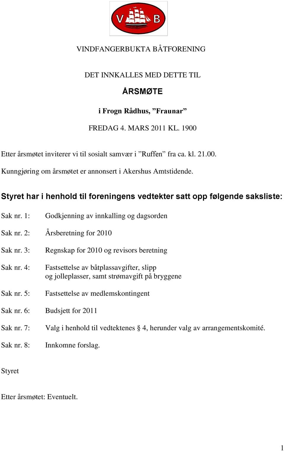 5: Regnskap for 2010 og revisors beretning Fastsettelse av båtplassavgifter, slipp og jolleplasser, samt strømavgift på bryggene Fastsettelse av medlemskontingent Sak nr.