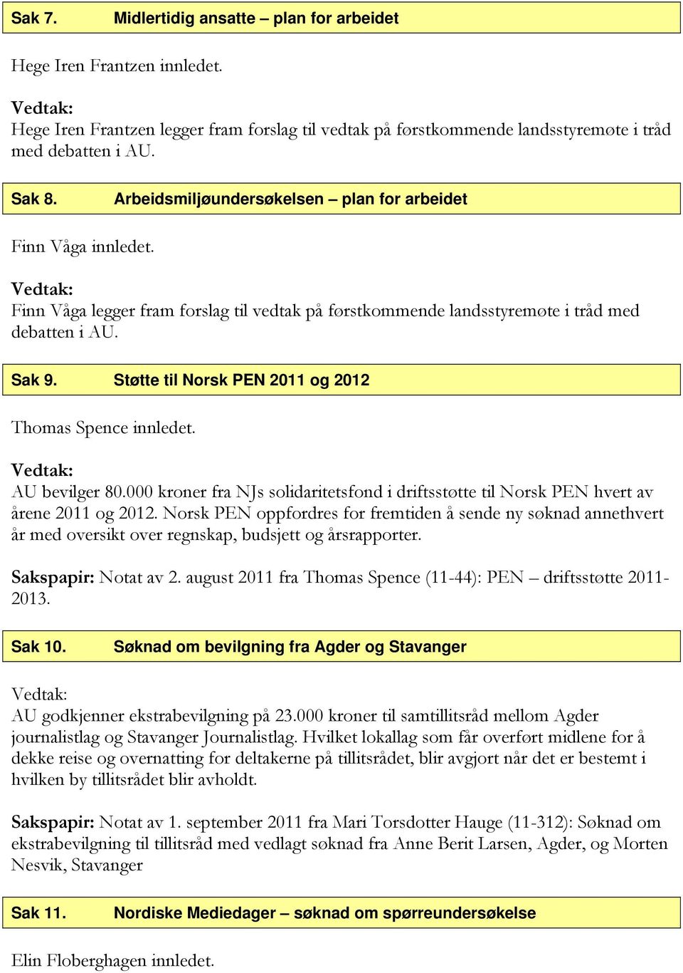 Støtte til Norsk PEN 2011 og 2012 Thomas Spence innledet. AU bevilger 80.000 kroner fra NJs solidaritetsfond i driftsstøtte til Norsk PEN hvert av årene 2011 og 2012.