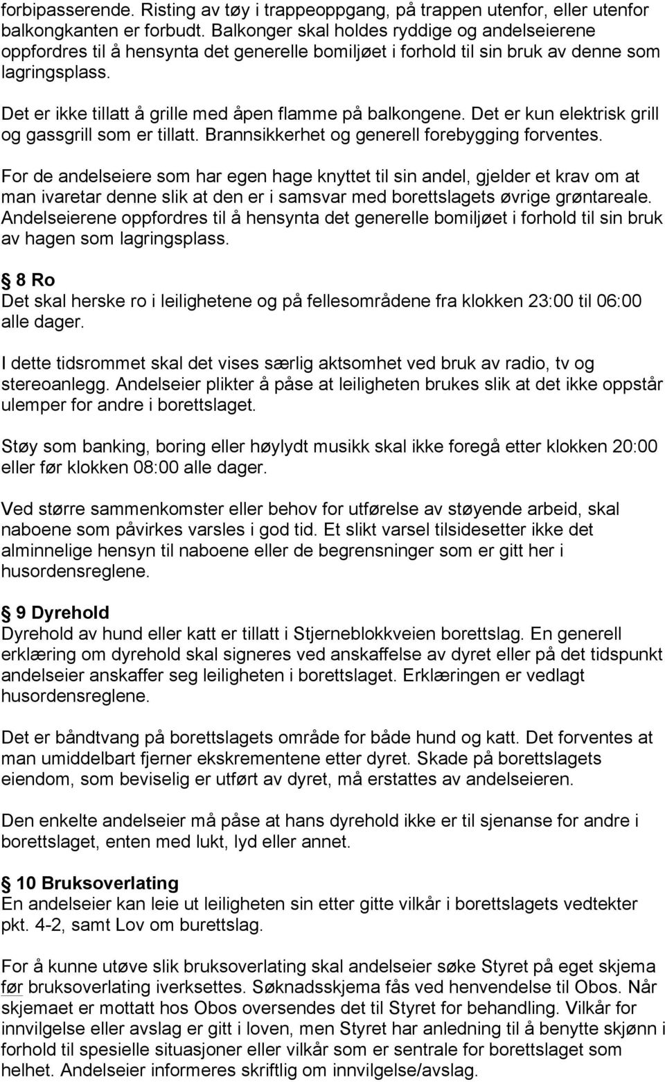 Det er ikke tillatt å grille med åpen flamme på balkongene. Det er kun elektrisk grill og gassgrill som er tillatt. Brannsikkerhet og generell forebygging forventes.