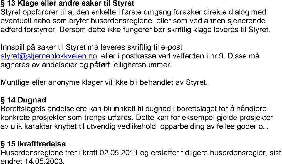 no, eller i postkasse ved velferden i nr.9. Disse må signeres av andelseier og påført leilighetsnummer. Muntlige eller anonyme klager vil ikke bli behandlet av Styret.