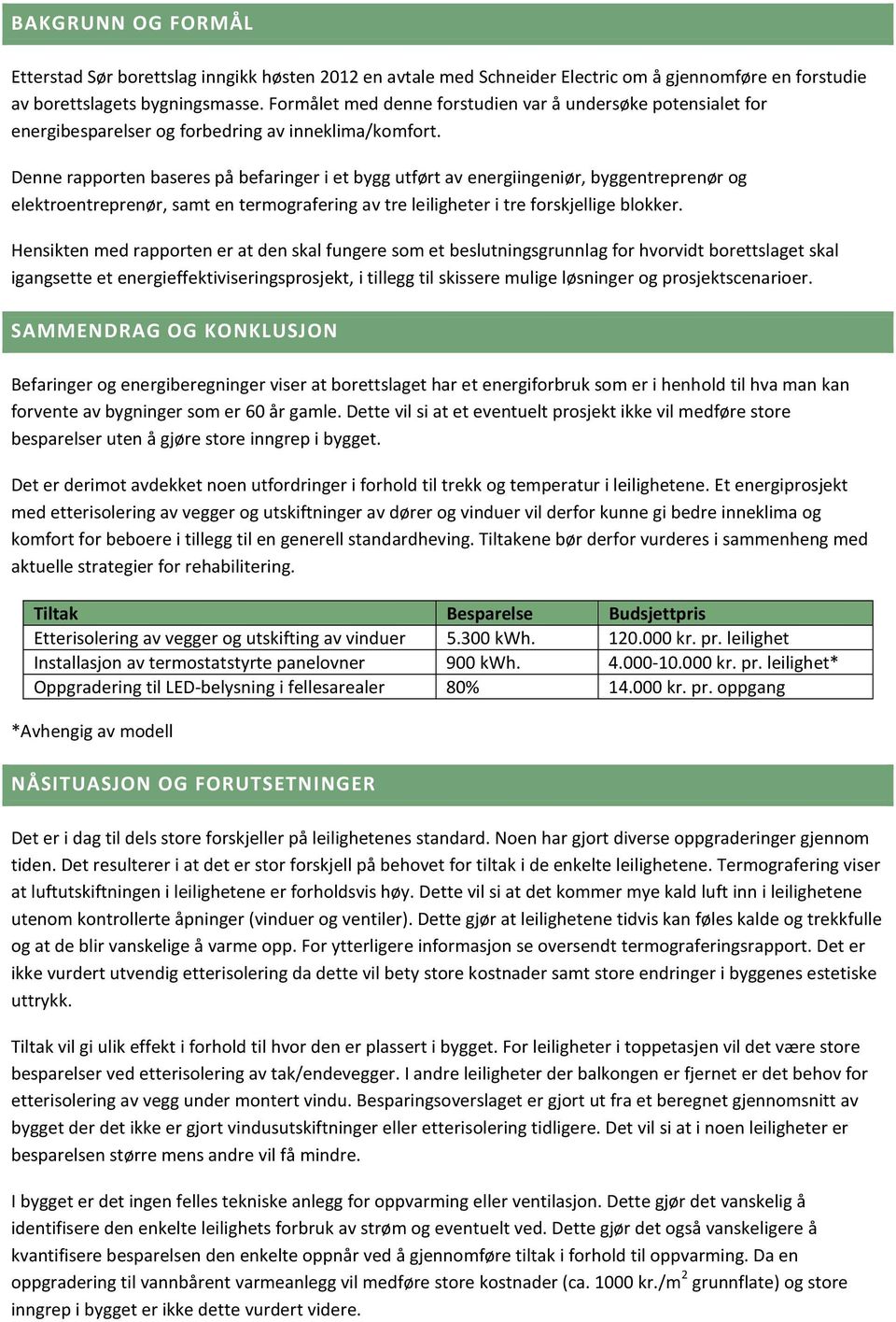 Denne rapporten baseres på befaringer i et bygg utført av energiingeniør, byggentreprenør og elektroentreprenør, samt en termografering av tre leiligheter i tre forskjellige blokker.