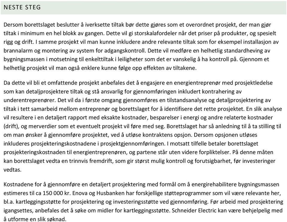 I samme prosjekt vil man kunne inkludere andre relevante tiltak som for eksempel installasjon av brannalarm og montering av system for adgangskontroll.