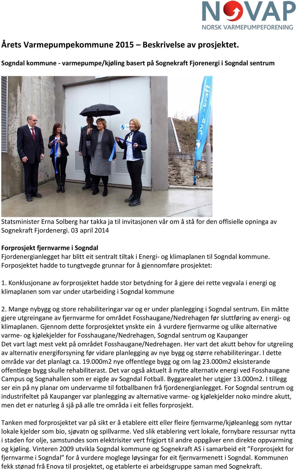 Fjordenergi. 03 april 2014 Forprosjekt fjernvarme i Sogndal Fjordenergianlegget har blitt eit sentralt tiltak i Energi- og klimaplanen til Sogndal kommune.