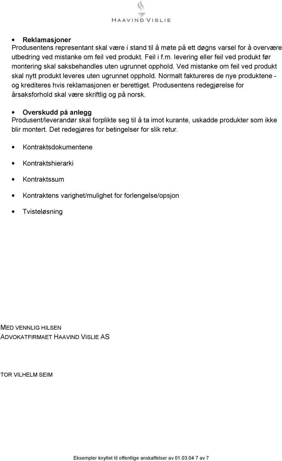 Produsentens redegjørelse for årsaksforhold skal være skriftlig og på norsk. Overskudd på anlegg Produsent/leverandør skal forplikte seg til å ta imot kurante, uskadde produkter som ikke blir montert.