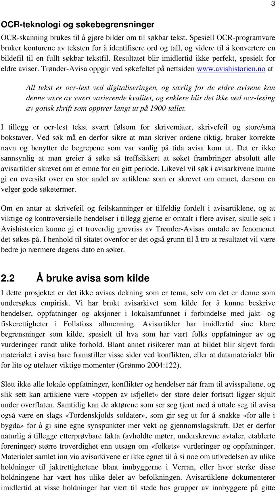 Resultatet blir imidlertid ikke perfekt, spesielt for eldre aviser. Trønder-Avisa oppgir ved søkefeltet på nettsiden www.avishistorien.