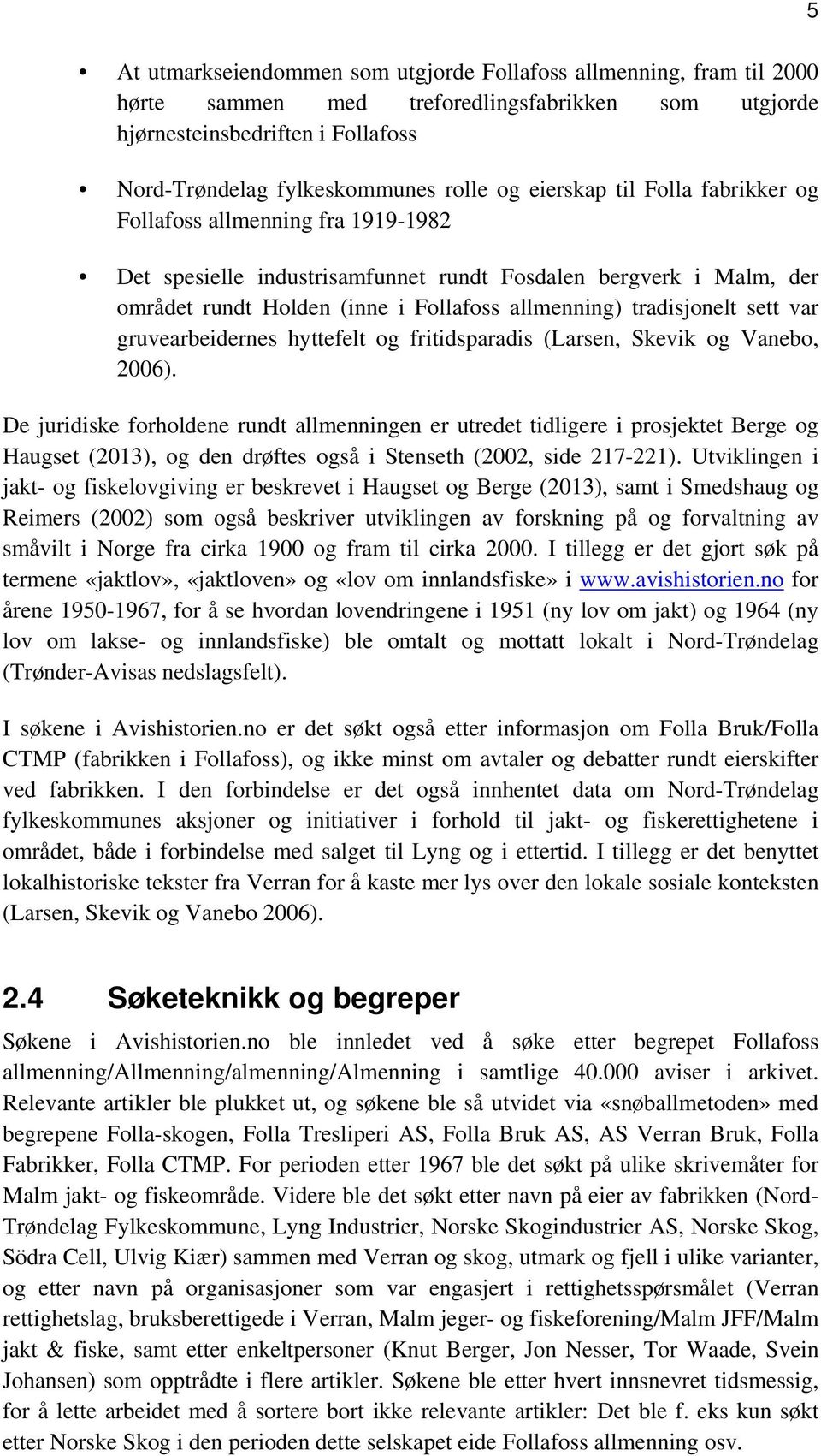 sett var gruvearbeidernes hyttefelt og fritidsparadis (Larsen, Skevik og Vanebo, 2006).
