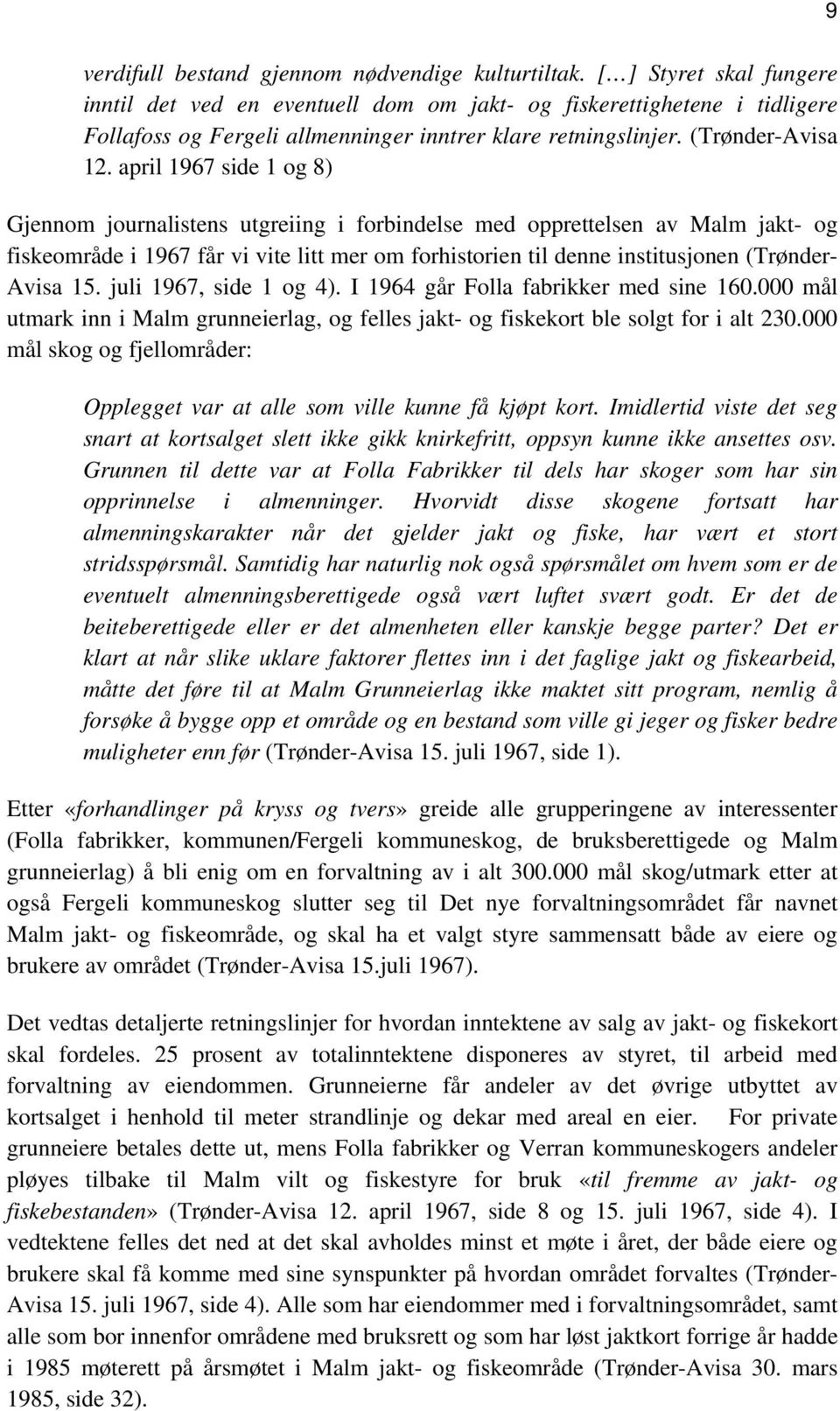 april 1967 side 1 og 8) Gjennom journalistens utgreiing i forbindelse med opprettelsen av Malm jakt- og fiskeområde i 1967 får vi vite litt mer om forhistorien til denne institusjonen (Trønder- Avisa