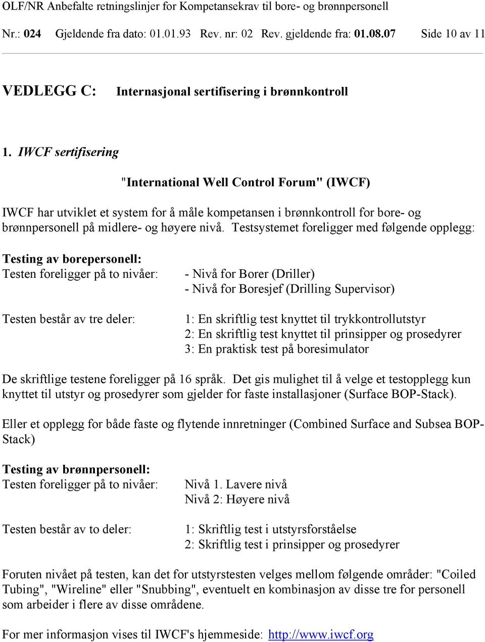 Testsystemet foreligger med følgende opplegg: Testing av borepersonell: Testen foreligger på to nivåer: Testen består av tre deler: - Nivå for Borer (Driller) - Nivå for Boresjef (Drilling