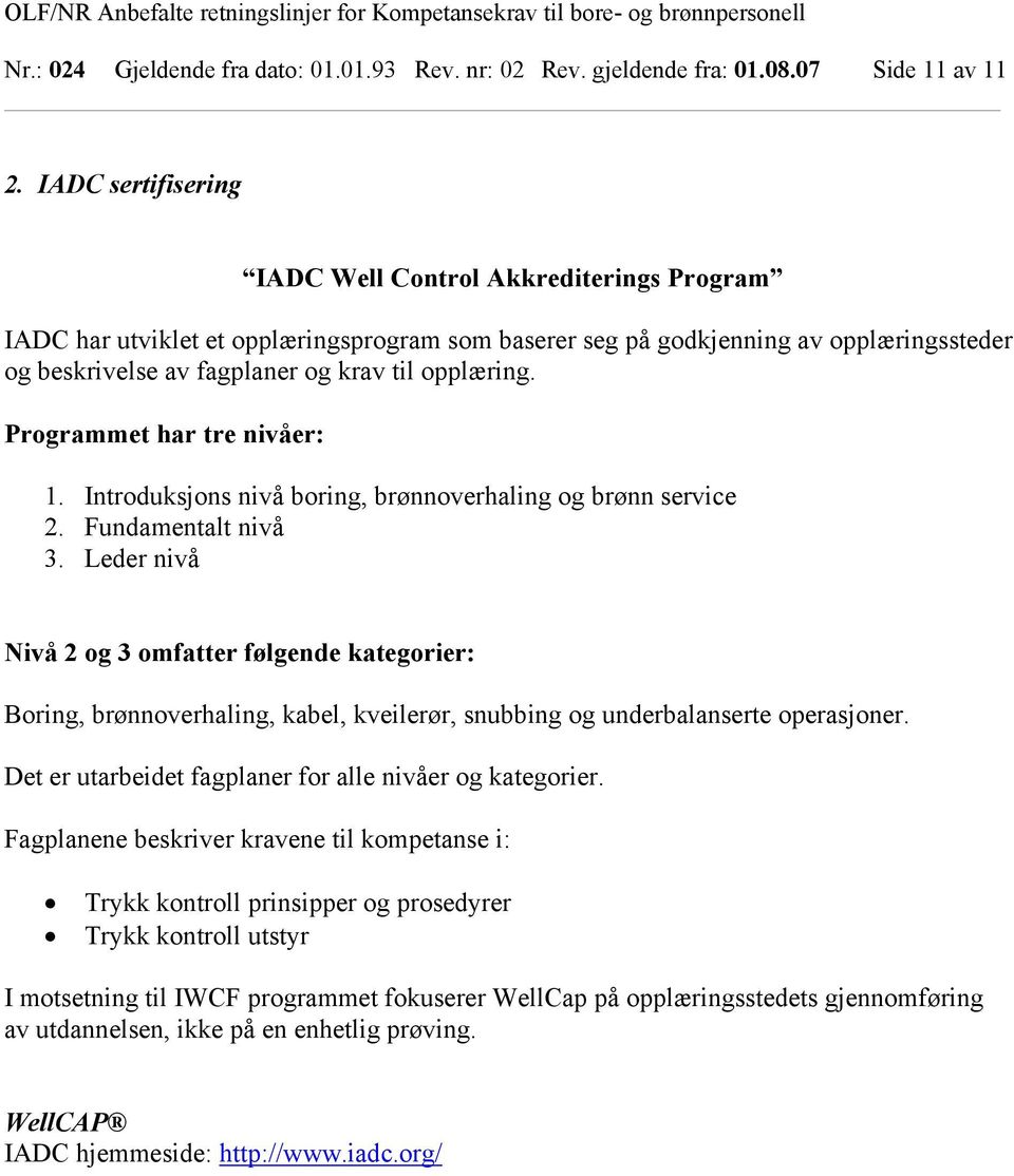 Programmet har tre nivåer: 1. Introduksjons nivå boring, brønnoverhaling og brønn service 2. Fundamentalt nivå 3.