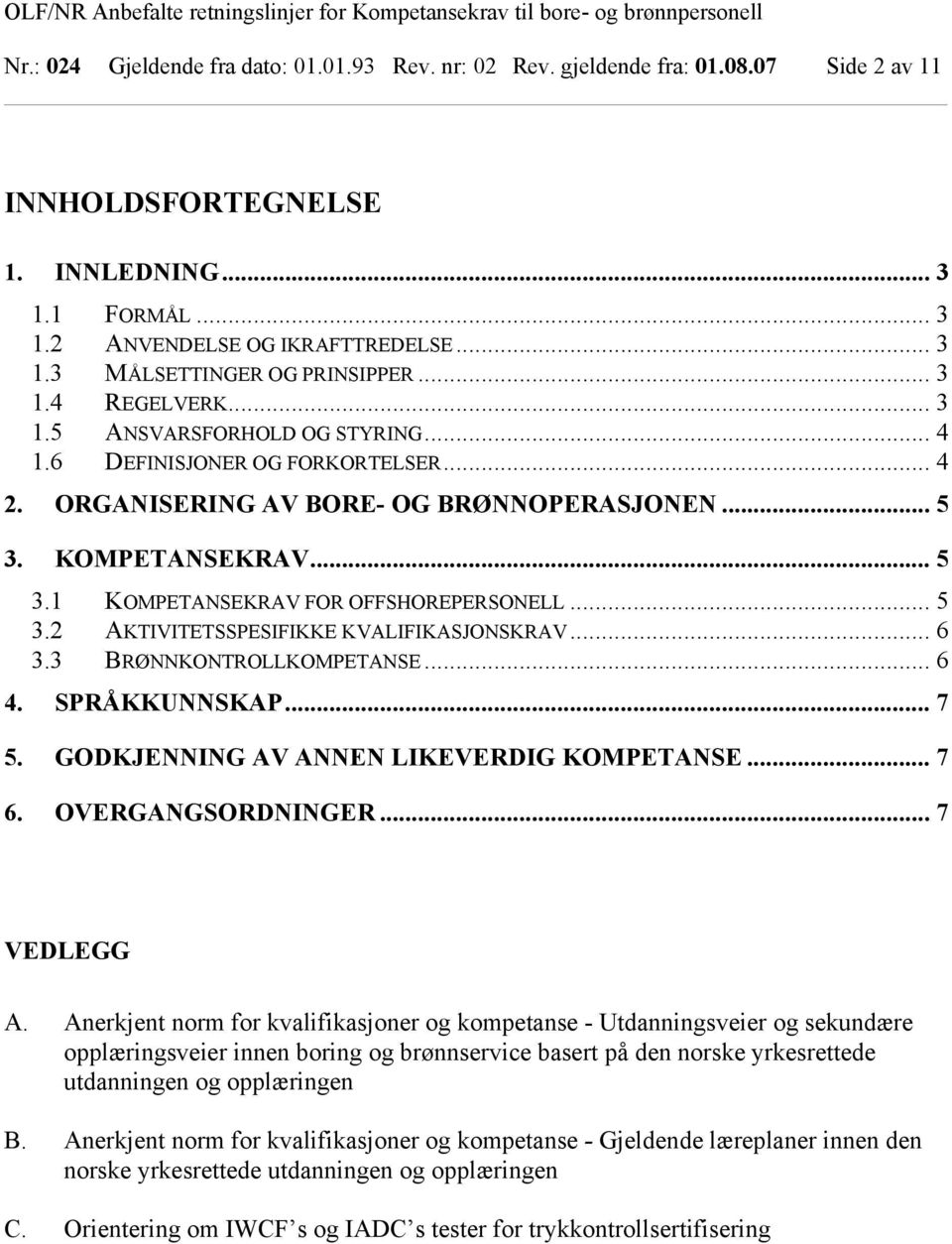 .. 5 3.2 AKTIVITETSSPESIFIKKE KVALIFIKASJONSKRAV... 6 3.3 BRØNNKONTROLLKOMPETANSE... 6 4. SPRÅKKUNNSKAP... 7 5. GODKJENNING AV ANNEN LIKEVERDIG KOMPETANSE... 7 6. OVERGANGSORDNINGER... 7 VEDLEGG A.