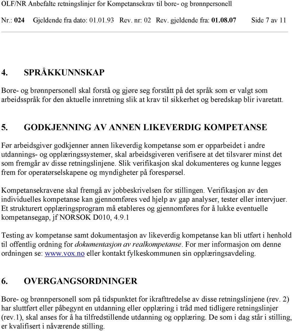 5. GODKJENNING AV ANNEN LIKEVERDIG KOMPETANSE Før arbeidsgiver godkjenner annen likeverdig kompetanse som er opparbeidet i andre utdannings- og opplæringssystemer, skal arbeidsgiveren verifisere at