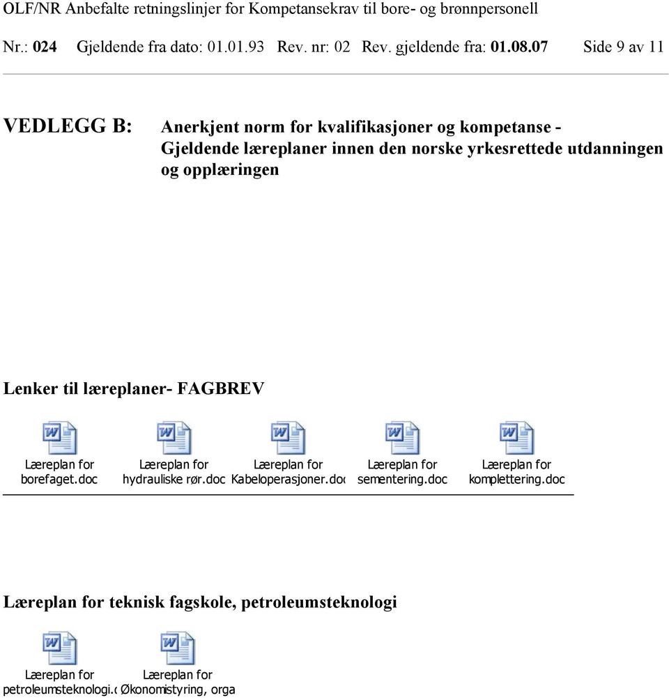 utdanningen og opplæringen Lenker til læreplaner- FAGBREV Læreplan for borefaget.doc Læreplan for hydrauliske rør.