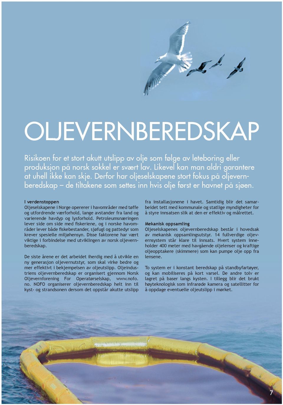 I verdenstoppen Oljeselskapene i Norge opererer i havområder med tøffe og utfordrende værforhold, lange avstander fra land og varierende havdyp og lysforhold.