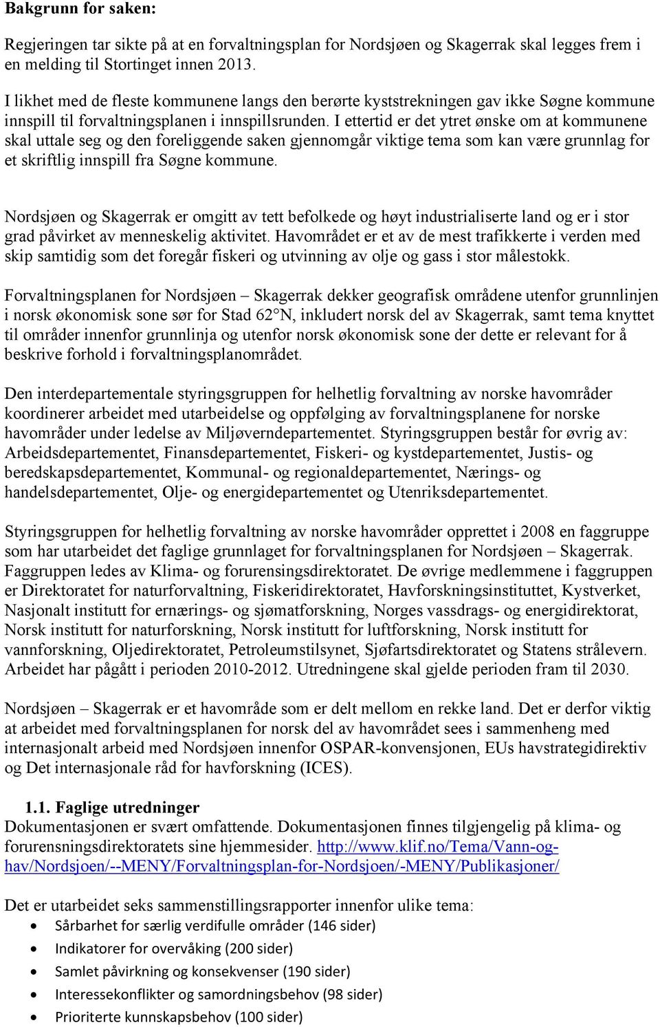 I ettertid er det ytret ønske om at kommunene skal uttale seg og den foreliggende saken gjennomgår viktige tema som kan være grunnlag for et skriftlig innspill fra Søgne kommune.