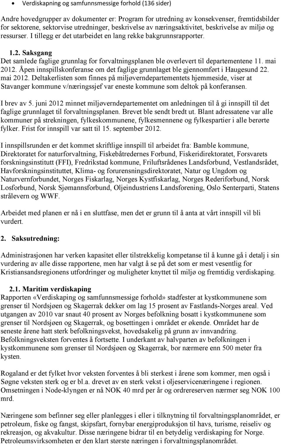 Saksgang Det samlede faglige grunnlag for forvaltningsplanen ble overlevert til departementene 11. mai 2012. Åpen innspillskonferanse om det faglige grunnlaget ble gjennomført i Haugesund 22.