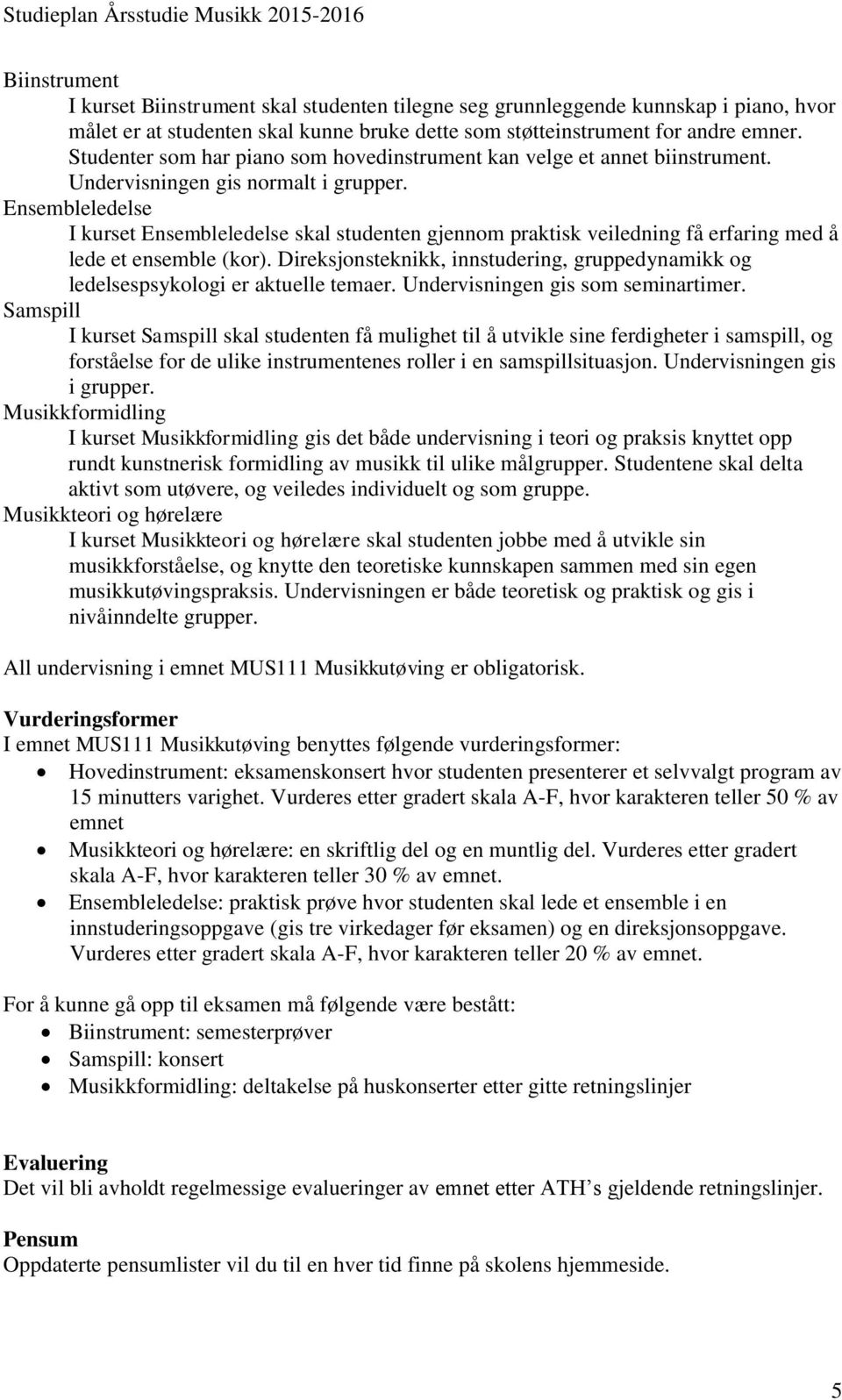 Ensembleledelse I kurset Ensembleledelse skal studenten gjennom praktisk veiledning få erfaring med å lede et ensemble (kor).