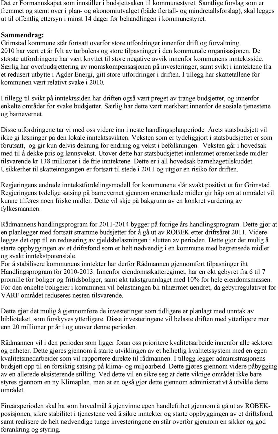 kommunestyret. Sammendrag: Grimstad kommune står fortsatt overfor store utfordringer innenfor drift og forvaltning.