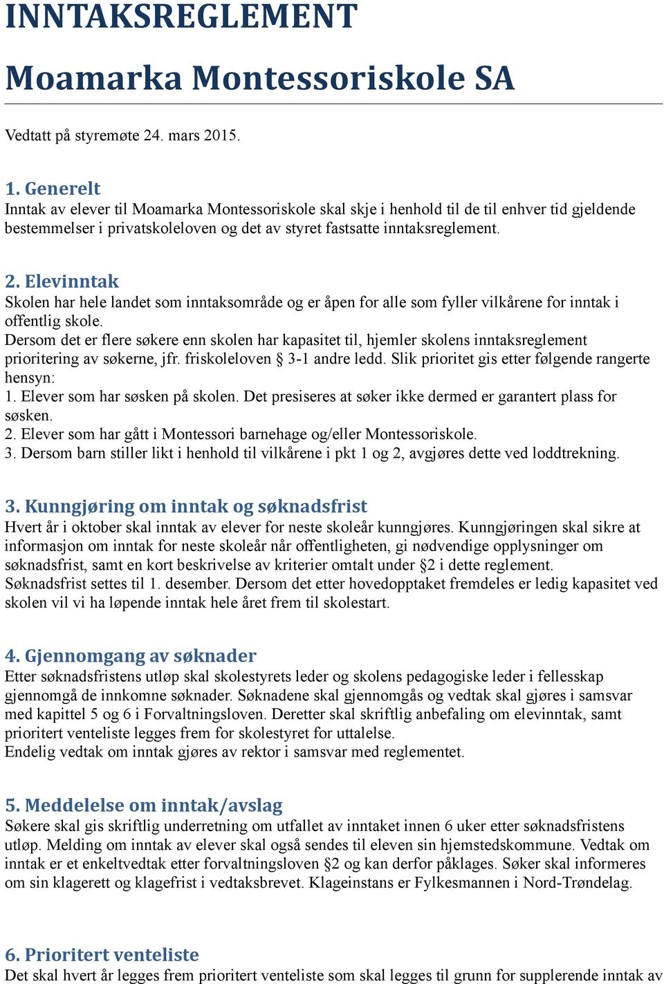 Elevinntak Skolen har hele landet som inntaksområde og er åpen for alle som fyller vilkårene for inntak i offentlig skole.